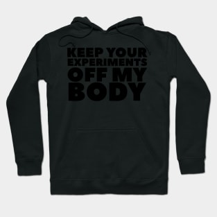 Keep Your Experiments Off My Body Hoodie